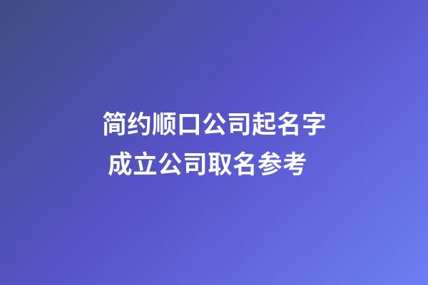 简约顺口公司起名字 成立公司取名参考-第1张-公司起名-玄机派